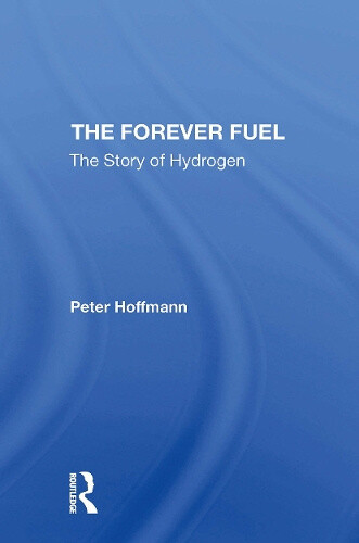 The Forever Fuel: The Story Of Hydrogen by Peter Hoffmann