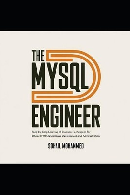 The MySQL Engineer: Step-by-Step Learning of Essential Techniques for Efficient 