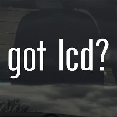 Got LCD? Custom Vinyl Sticker Decal Electronic Screen Display Monitor