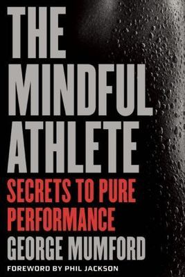 Mindful Athlete : Secrets to Pure Performance by George Mumford (2015,...