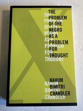 Problem of the Negro as a Problem for Thought Nahum Chandler 2014 1st Edition
