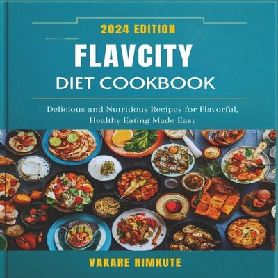 FLAVCITY DIET COOKBOOK 2024 Delicious and Nutritious Recipes for