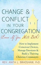 Change and Conflict in Your Congregation (Even If You Hate Both): How to Impl-,