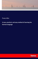 Franz Ahn | A New, Practical, And Easy Method Of Learning The German Language
