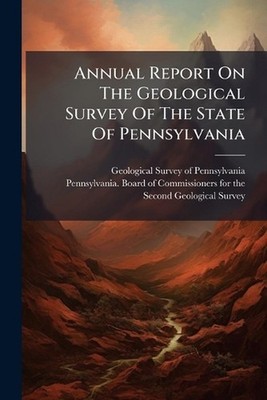 Annual Report On The Geological Survey Of The State Of Pennsylvania by Geologica