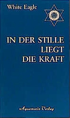 In der Stille liegt die Kraft. Bd.1 ~ White Eagle ~  9783922936091