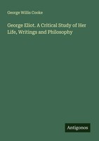 George Willis Cooke | George Eliot. A Critical Study Of Her Life, Writings...
