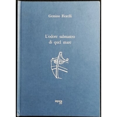 l'Odore Salmastro di Quel Mare - Gemino Fiorelli - Ed. Agora 35 - 2003