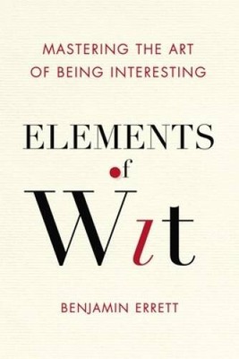 Elements of Wit: Mastering the Art of Being Interesting - Paperback - GOOD