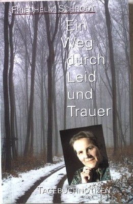 Ein Weg durch Leid und Trauer : Tagebuchnotizen. Schrodt, Friedhelm: