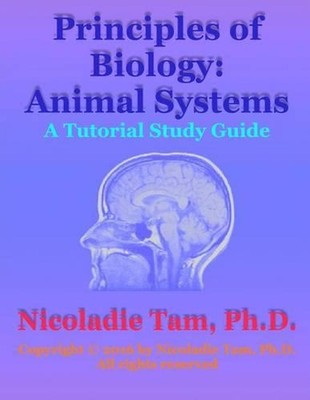 Principles of Biology: Animal Systems: A Tutorial Study Guide by Nicoladie Tam (