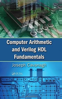 COMPUTER ARITHMETIC AND VERILOG HDL FUNDAMENTALS By Joseph Cavanagh - Hardcover