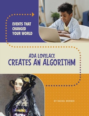 Events That Changed Your World Ada Lovelace Creates an Algorithm by Rachel Werne