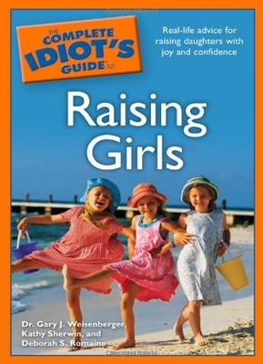 THE COMPLETE IDIOT'S GUIDE TO RAISING GIRLS By Gary J. Weisenberger & Kathy VG