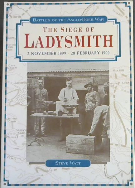 The siege of Ladysmith, 2 November 1899-28 February 1900 (Battles of the Anglo..