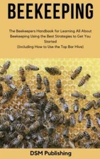 Beekeeping: The Beekeepers Handbook For Learning All About Beekeeping Using...
