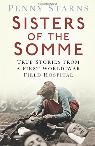 Sisters of the Somme: True Stories from a First World War... - Starns, Penny