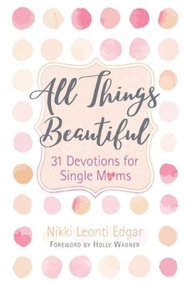All Things Beautiful: 31 Devotions for Single Moms by Nikki Leonti Edgar (Englis