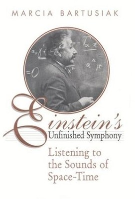 Einstein's Unfinished Symphony: Listening to the Sounds of Space-Time by Marcia