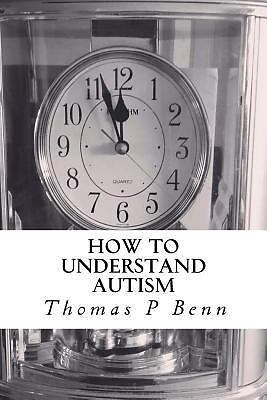How to Understand Autism by Thomas Benn (2015, Trade Paperback) for ...
