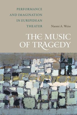 The Music Of Tragedy: Performance And Imagination In Euripid...