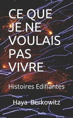 Ce Que Je Ne Voulais Pas Vivre ! by Haya Evelyne Berkowitz (French) Paperback Bo