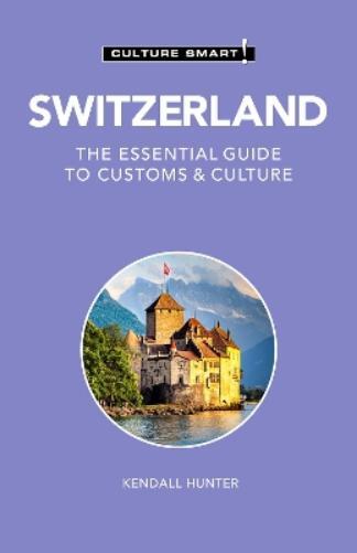 Kendall Hunter Switzerland - Culture Smart! (Tascabile) Culture Smart!