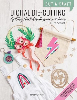 Cut & Craft: Digital Die-Cutting: Getting Started with Your Machine by Laura Str