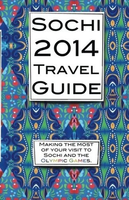 SOCHI 2014 TRAVEL GUIDE: MAKING THE MOST OF YOUR VISIT TO By Pavel Ivanovich NEW