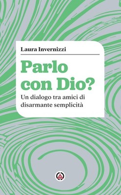 Laura Invernizz Parlo con Dio? Un dialogo tra amici di disarmante se (Paperback)