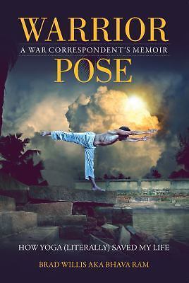 Warrior Pose : How Yoga (Literally) Saved My Life by Bhava Ram and Brad...