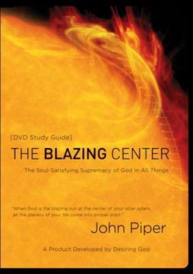Blazing Center Study Guide : The Soul-Satisfying Supremacy of God in All Things