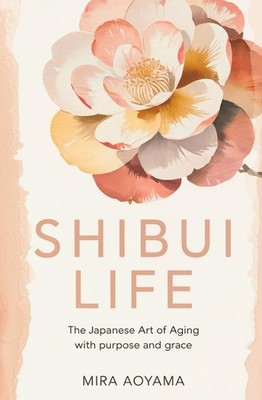 Shibui Life: The Japanese Art of Aging with Purpose and Grace,Ao
