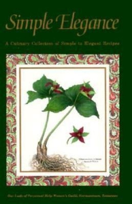 Simple Elegance : A Culinary Collection of Simple to Elegant Reci