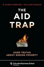 The Aid Trap: Hard Truths About Ending Poverty (Columbia Business School Publis