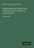 William Francis Patrick Napier | English Battles And Sieges In The Peninsula;...