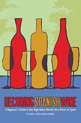 DECODING SPANISH WINE: A BEGINNER'S GUIDE TO THE HIGH By Andrew Cullen & Ryan