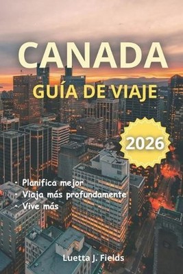 Canada Gua de viaje 2026 by Luetta J. Fields (Spanish) Paperback Book