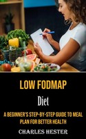 Low Fodmap Diet A Beginner's Step-By-Step Guide To Meal Plan For Better Health