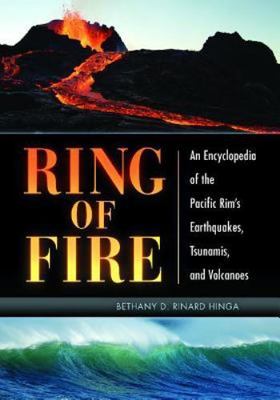 Ring of Fire : An Encyclopedia of the Pacific Rim's Earthquakes, Tsunamis, an...