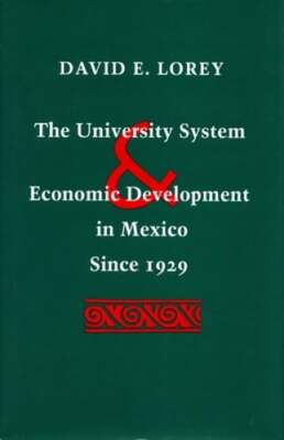The University System and Economic Development in Mexico Since 1929 by Lorey