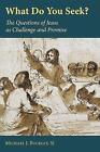 What Do You Seek?: The Questions of Jesus as Challenge and Promise by Michael J. Buckley SJ (Paperback, 2016)