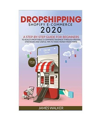 Dropshipping Shopify E-Commerce 2020: A Step-by-Step Guide for Beginners to Buil