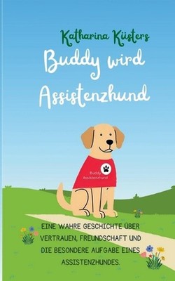 Buddy wird Assistenzhund: Eine wahre Geschichte ?ber Vertrauen, Freundschaft und