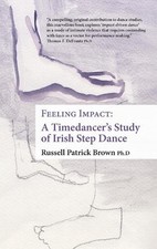 Feeling Impact: A Timedancer's Guide to Impact-Driven Dance by Russell Patrick B