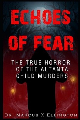 Echoes of Fear The True Horror of the Atlanta Child Murders by Dr Marcus X. Elli