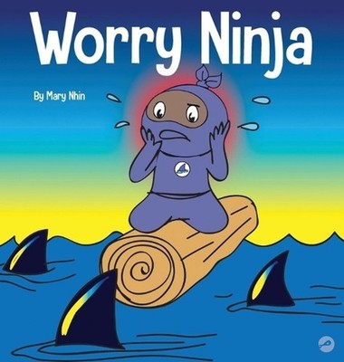 Worry Ninja: A Children's Book About Managing Your Worries and Anxiety by Mary N