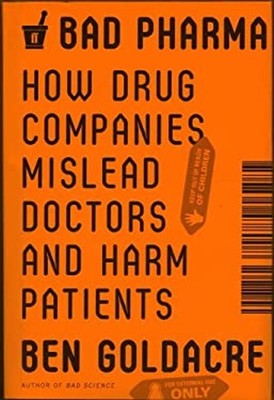 Bad Pharma : How Drug Companies Mislead Doctors and Harm Patients