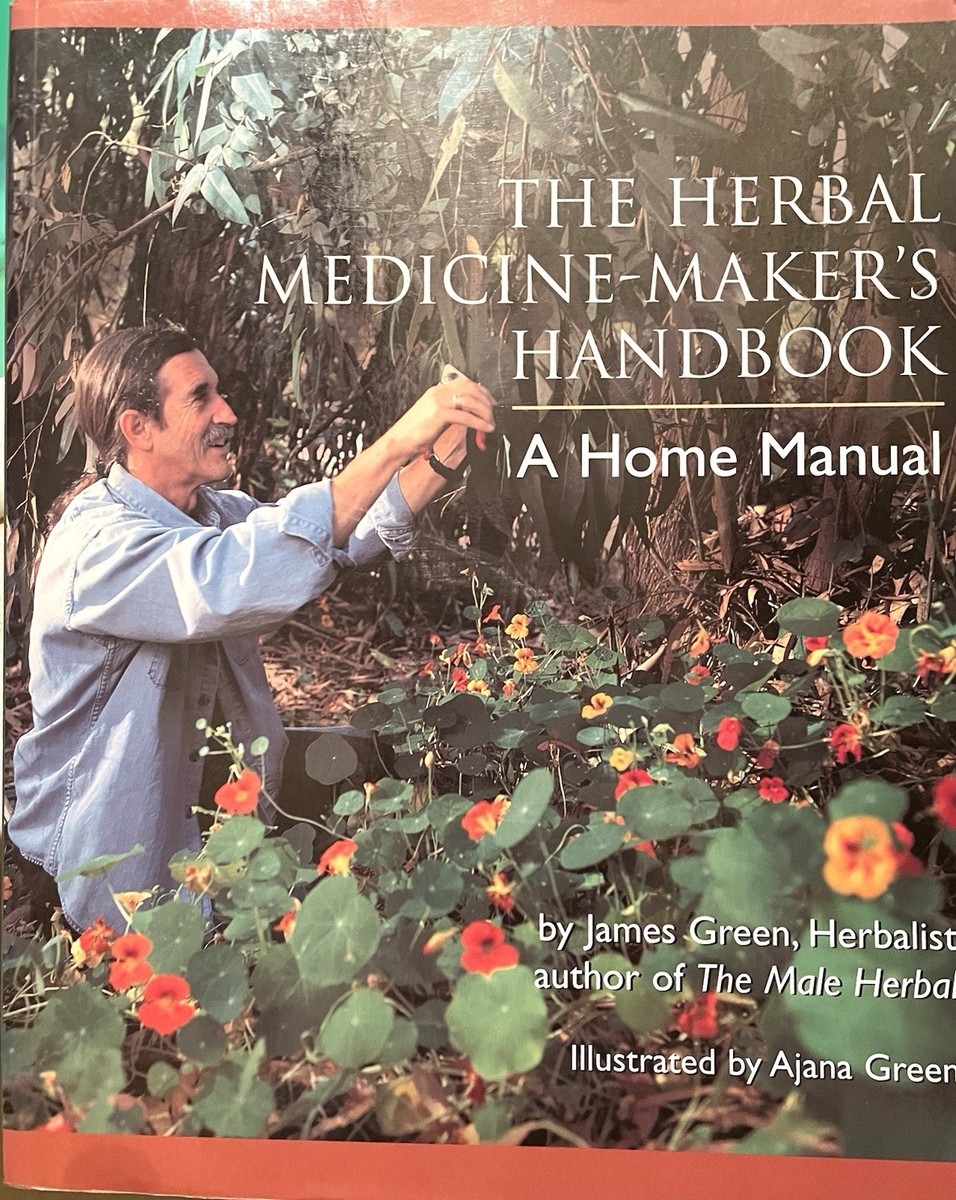 The Herbal Medicine-Maker's Handbook: A Home Manual by James Green