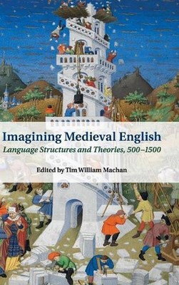 Imagining Medieval English: Language Structures and Theories, 500-1500 by Tim Wi